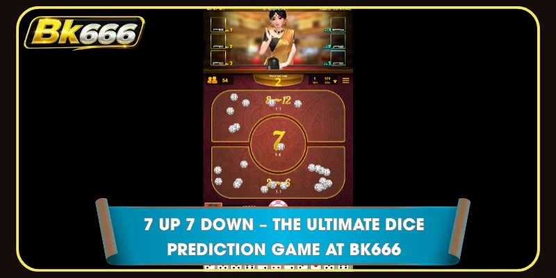 7 Up 7 Down – The Ultimate Dice Prediction Game At BK666