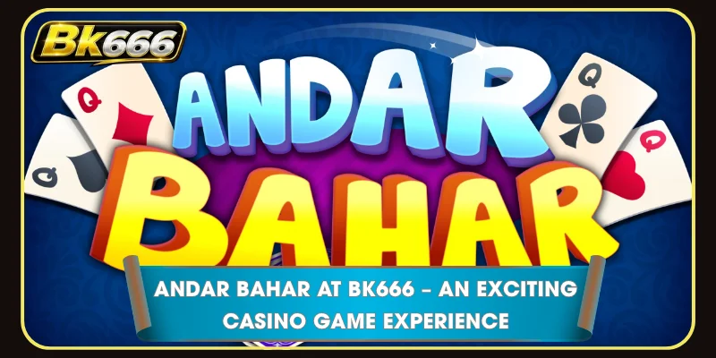 Andar Bahar at BK666 – An Exciting Casino Game Experience