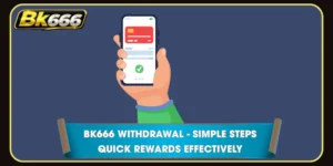 BK666 Withdrawal - Simple Steps Quick Rewards Effectively