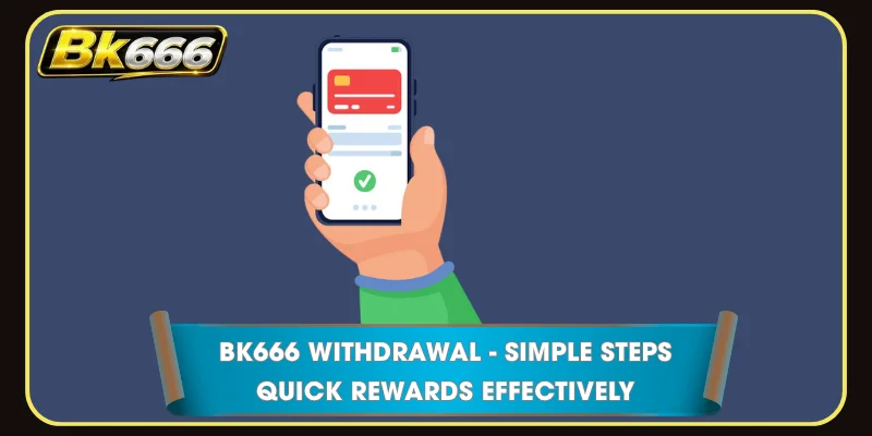 BK666 Withdrawal - Simple Steps Quick Rewards Effectively