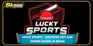 Lucky Sports – Discover hot and unique games at BK666