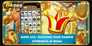 Super Ace - Elevating Your Gaming Experience at BK666