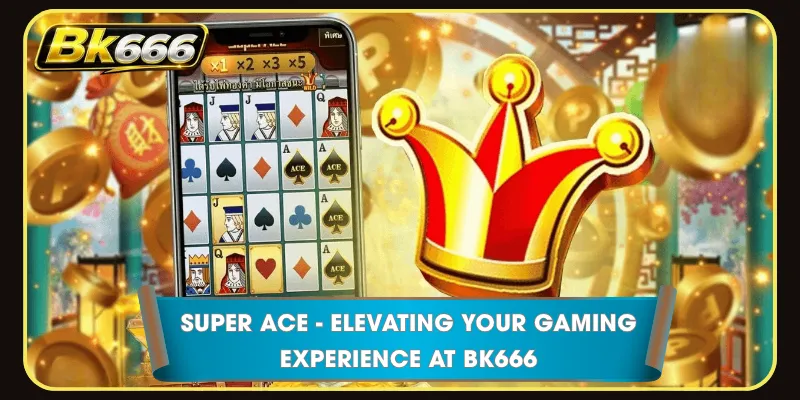 Super Ace - Elevating Your Gaming Experience at BK666