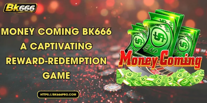 Money Coming BK666– A Captivating Reward-Redemption Game