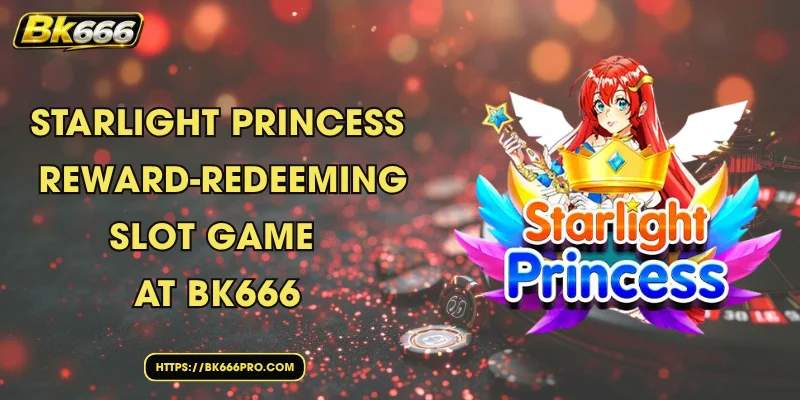 Starlight Princess – Reward-Redeeming Slot Game at BK666
